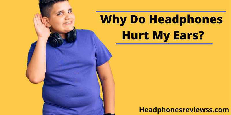 Why Do Headphones Hurt My Ears