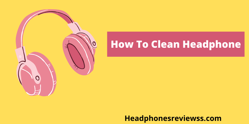 How To Clean Headphone