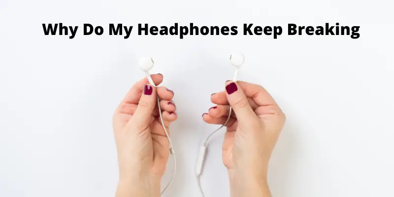 why-do-my-headphones-keep-breaking-common-causes