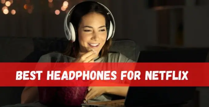 Best Headphones For Netflix 2021