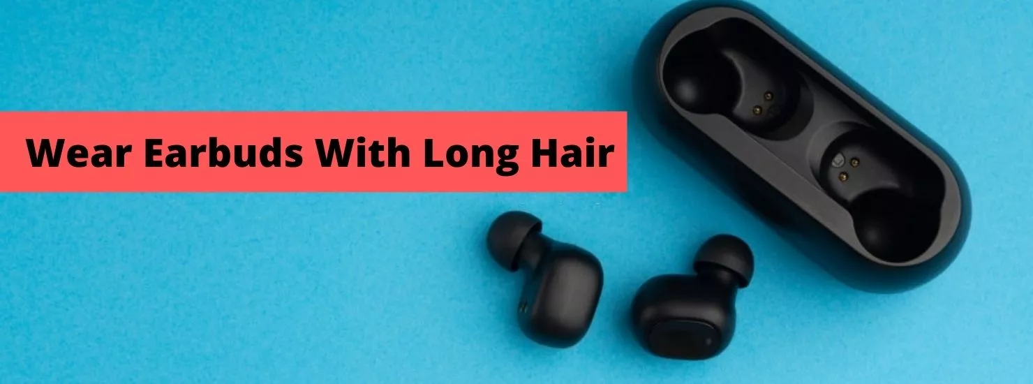 Wear Earbuds With Long Hair