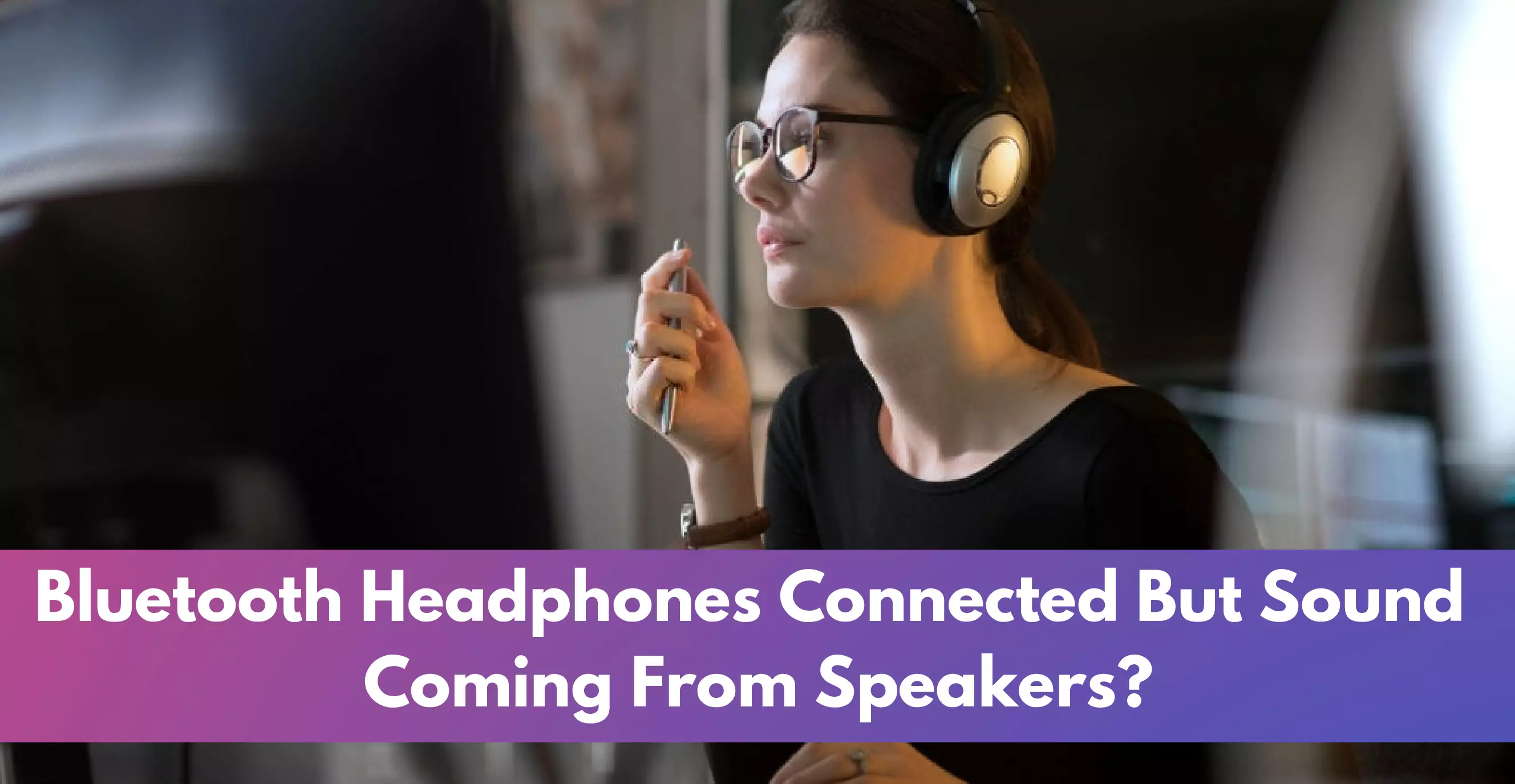 Bluetooth Headphones Connected But Sound Coming From Speakers