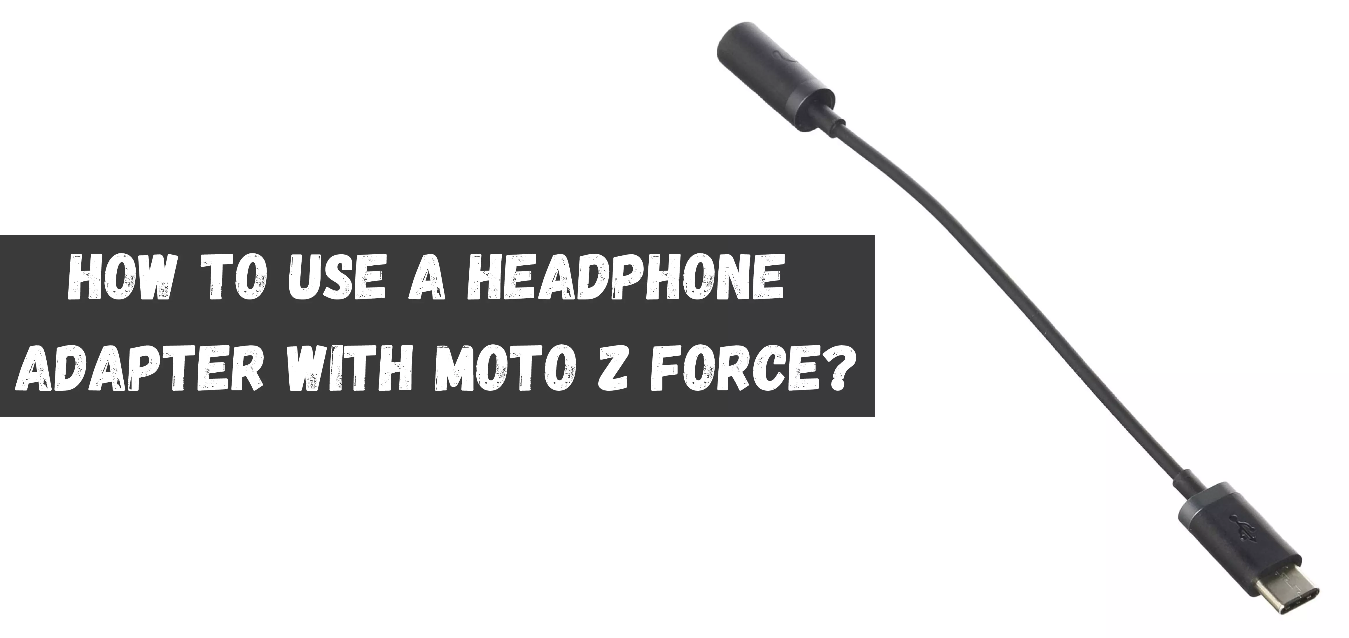 How to Use a Headphone Adapter with Moto Z force