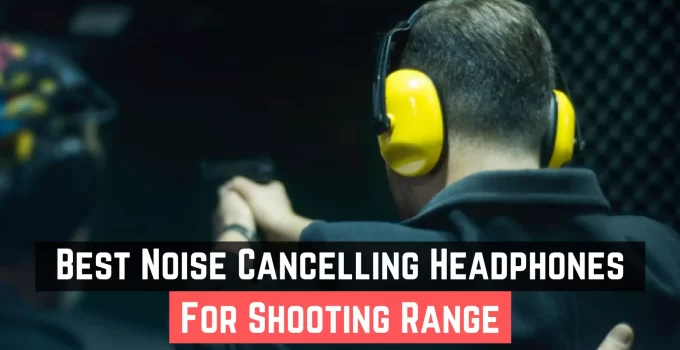 Best Noise Cancelling Headphones For Shooting Range