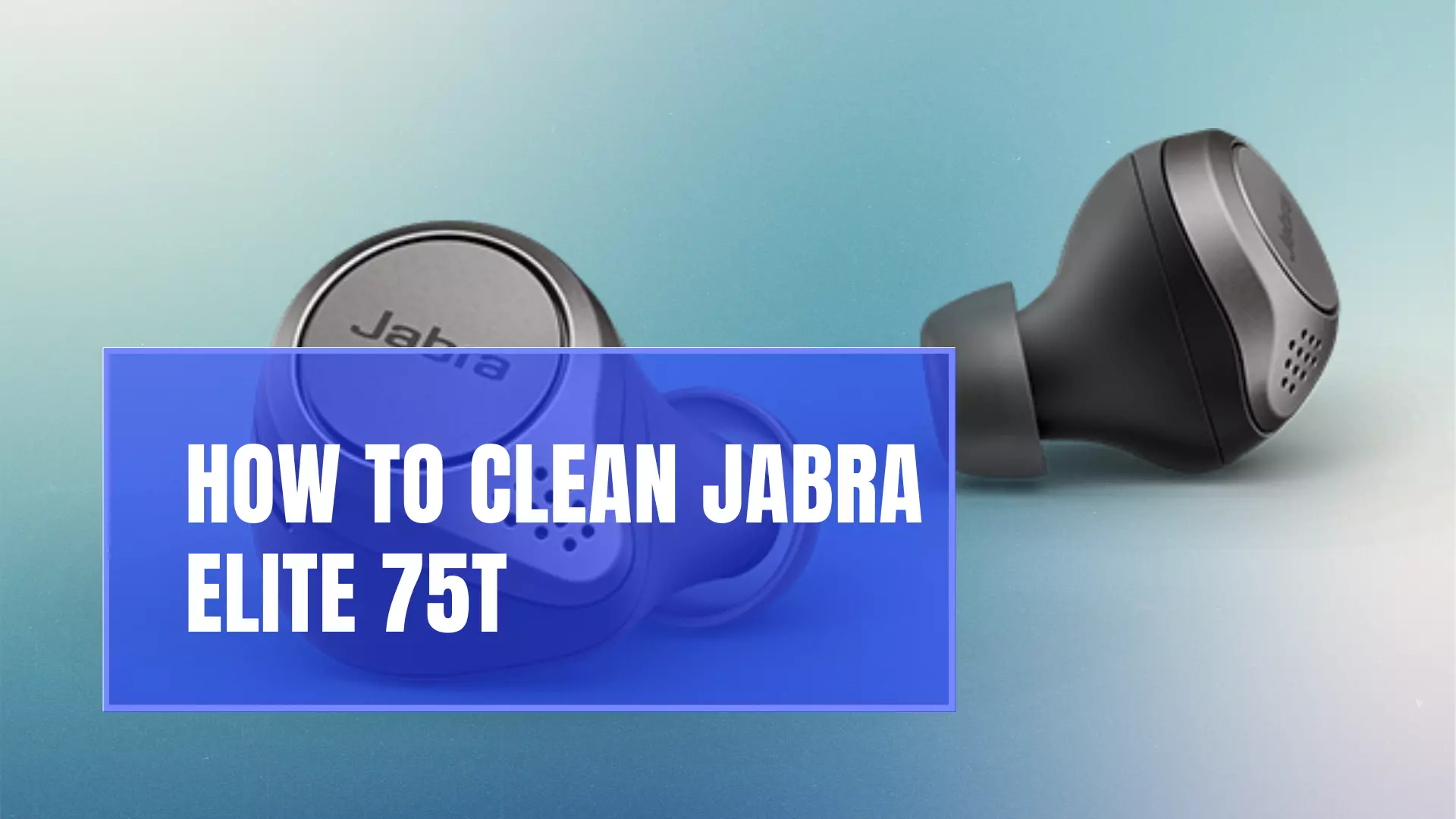 How To Clean Jabra Elite 75T 