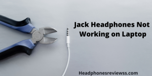 Jack Headphones Not Working on Laptops