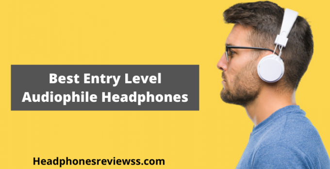 Best Entry Level Audiophile Headphones