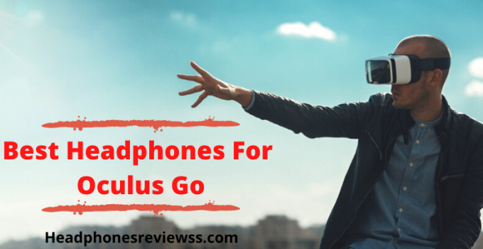 Best Headphones For Oculus Go