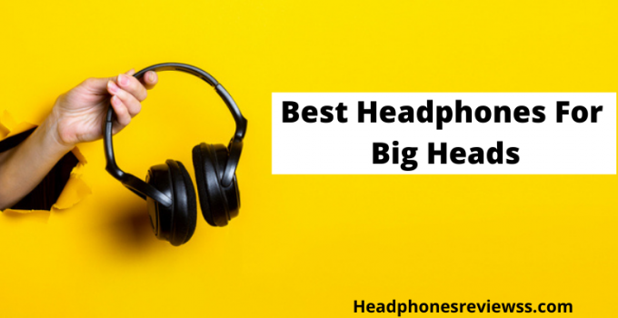 Best Headphones For Big Heads