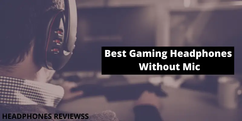 Best Gaming Headphones Without Mic 2022 [Detailed Reviews]