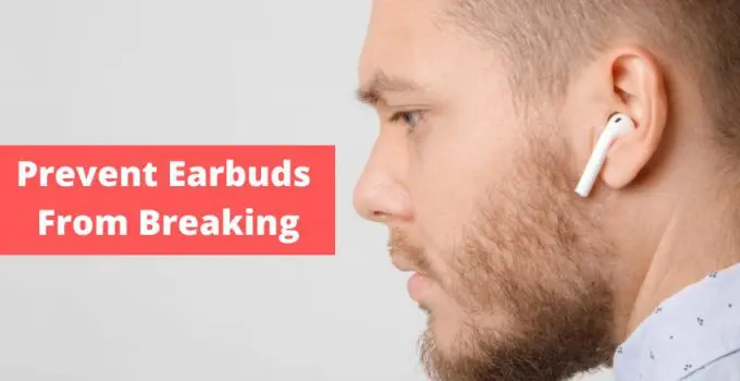 Prevent Earbuds From Breaking