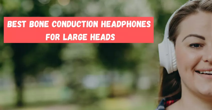 Best Bone Conduction Headphones For Large Heads