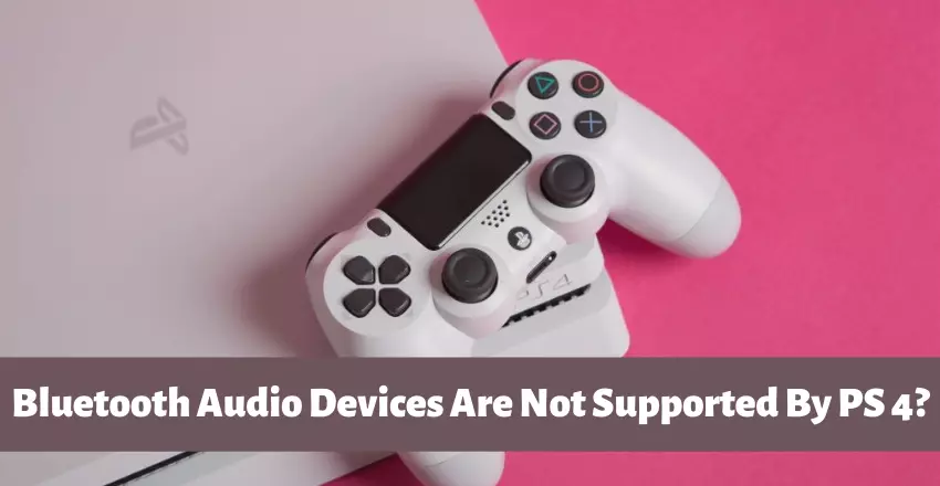 Bluetooth Audio Devices Are Not Supported By PS 4