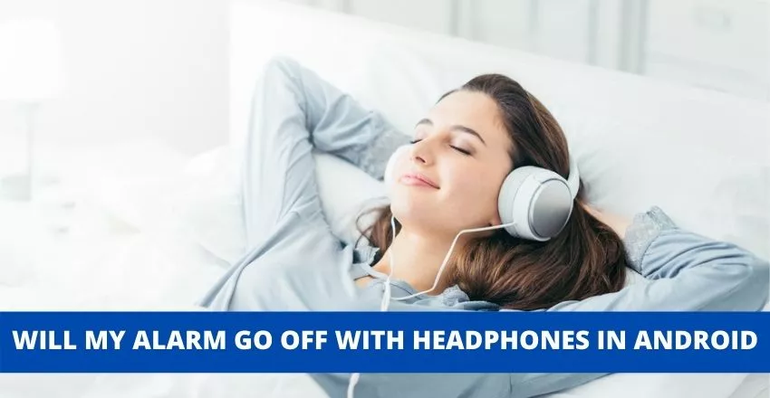 Will My Alarm Go Off With Headphones In Android