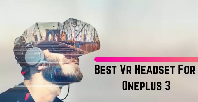 Best Vr Headset For Oneplus 3