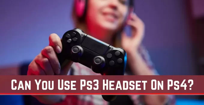 Can You Use Ps3 Headset On Ps4