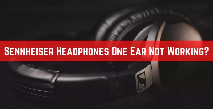 Sennheiser Headphones One Ear Not Working