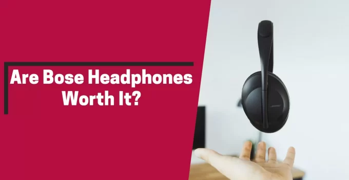 Are Bose Headphones Worth It