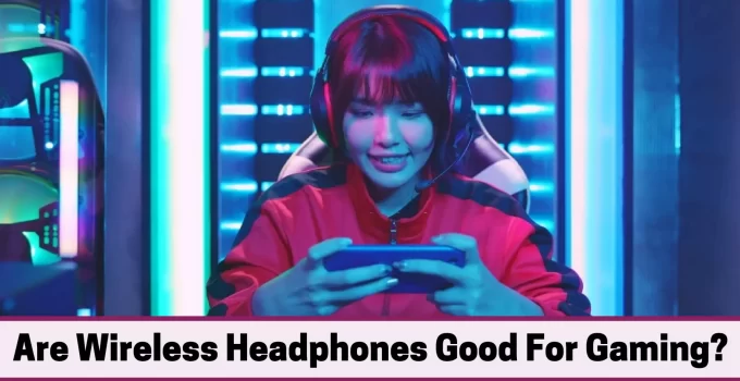 Are Wireless Headphones Good For Gaming