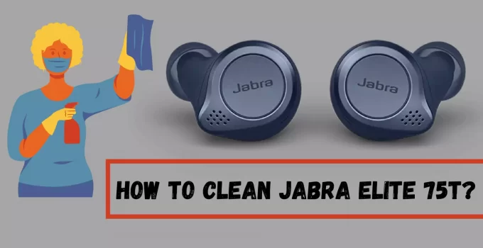 How To Clean Jabra Elite 75T?